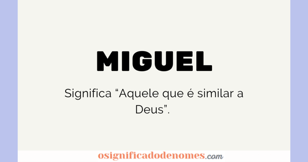 Significado de Miguel é "Aquele que é similar a Deus"