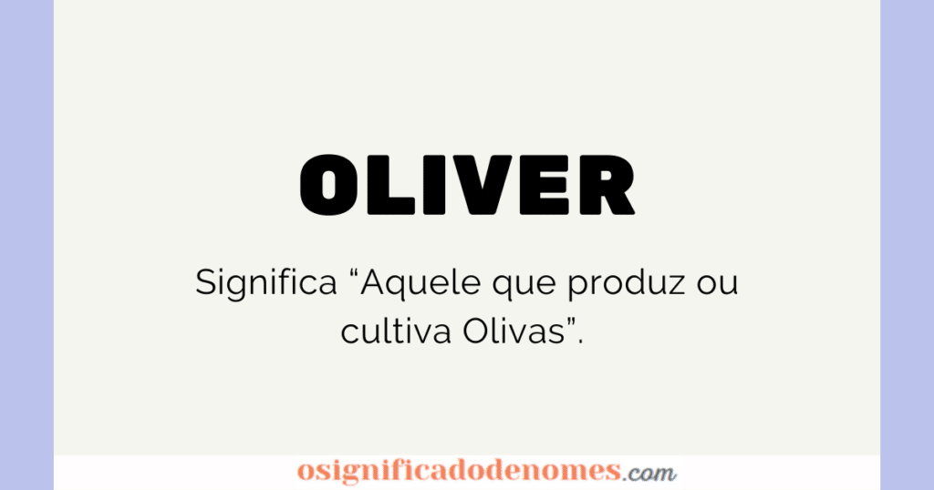 Significado de Oliver é aquele que produz olivas.
