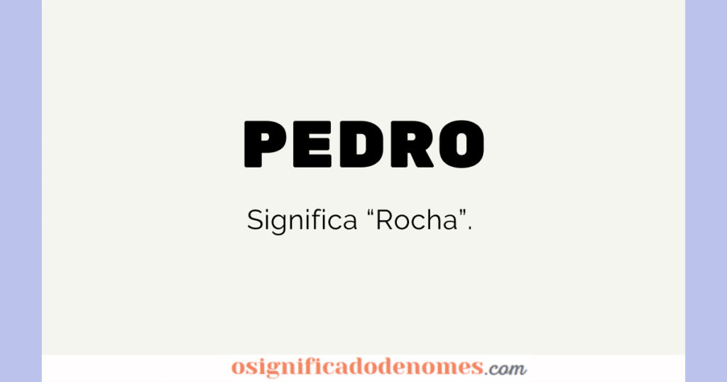 Meaning of Pedro is Rock or Stone.