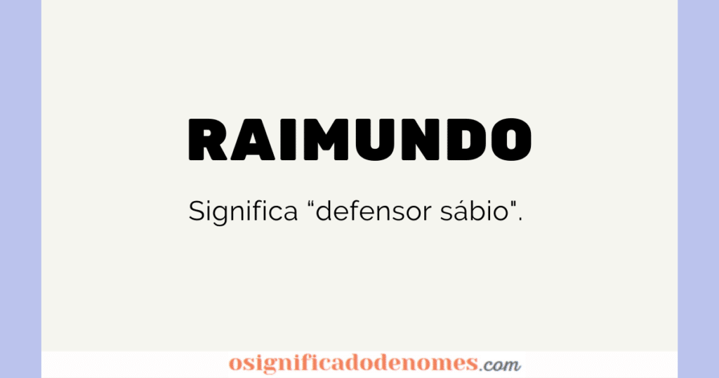Significado de Raimundo é Defensor Sábio.
