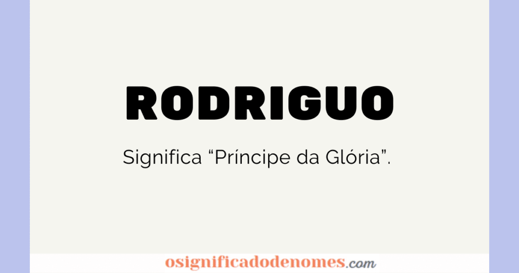 Significado de Rodriguo é Príncipe da Glória.
