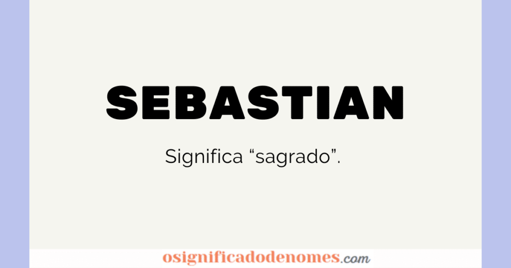 Significado de Sebastian é Sagrado.