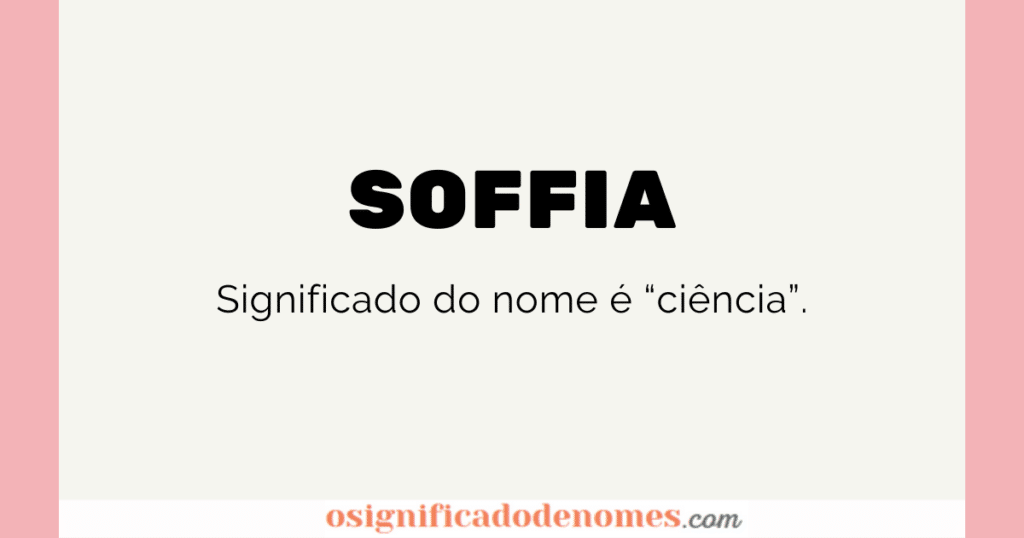 Significado de Soffia é ciência ou sabedoria.