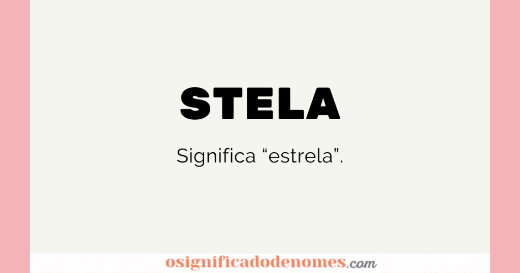 Significado de Stela é Estrela.