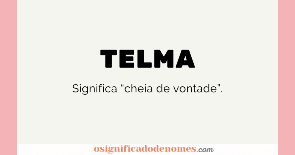 Significado de Telma é Cheia de Vontade.
