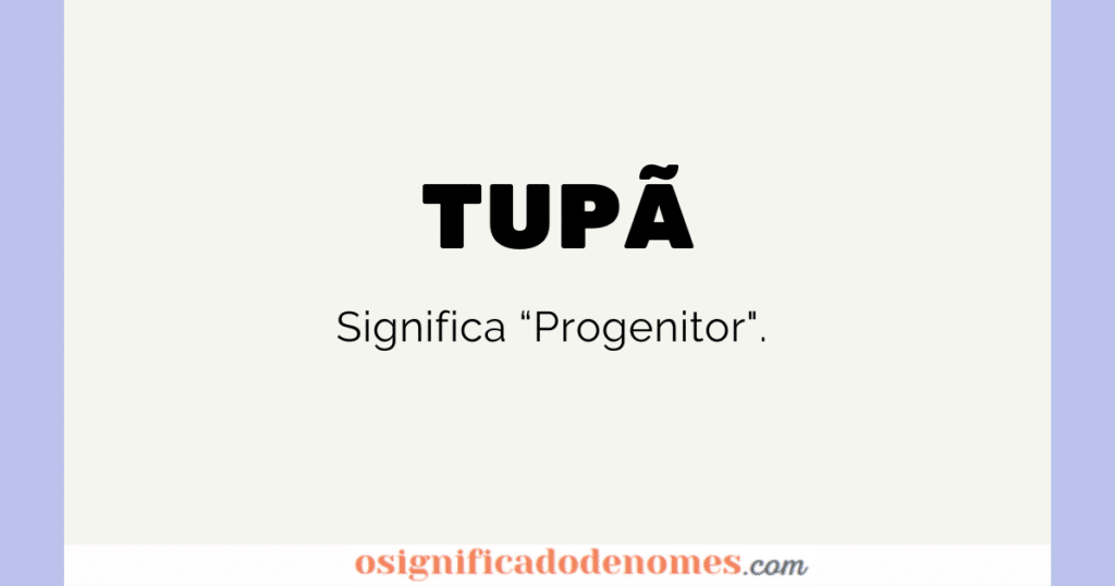 Significado de Tupã é Progenitor.