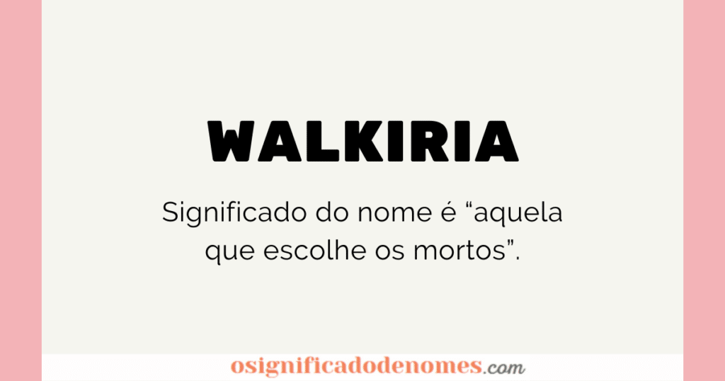 Significado de Walkiria é Aquela que escolhe os mortos.