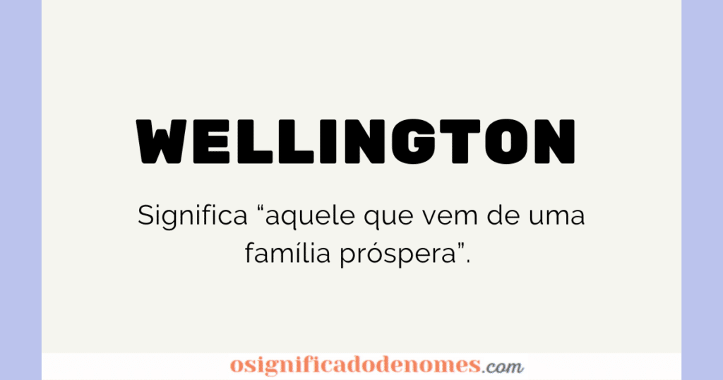 Significado de Wellington é aquele que vem de uma família próspera.