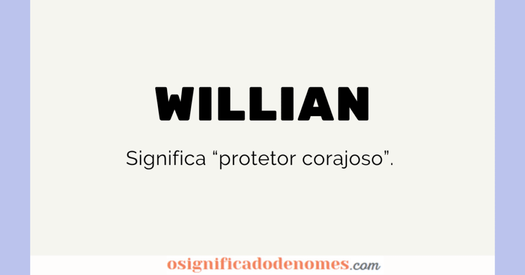 Significado de Willian é "Protetor corajoso".