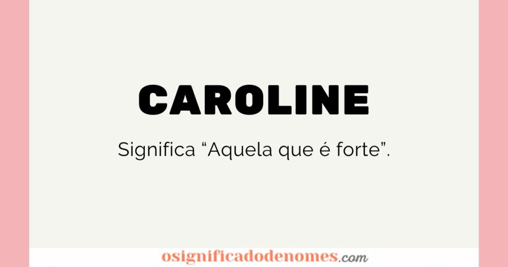 Significado de Caroline é Aquela que é forte