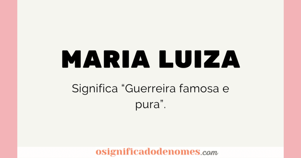 Maria Luiza means famous and pure Warrior