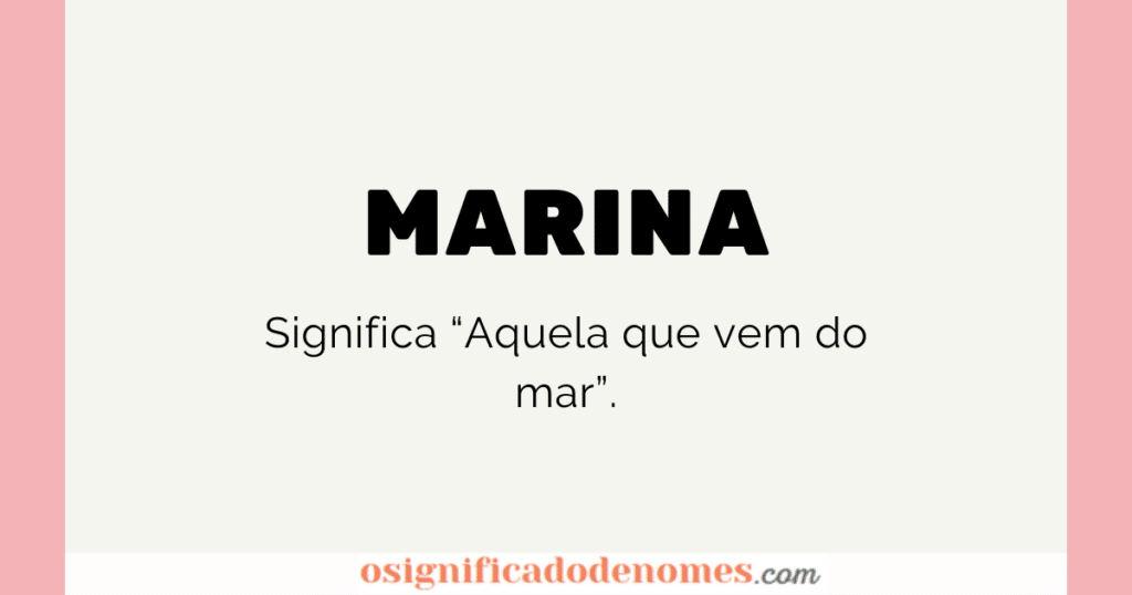 Significado de Marina é Aquela que vem do Mar.